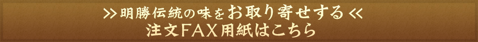 明勝伝統の味をお取り寄せする 注文FAX用紙はこちら